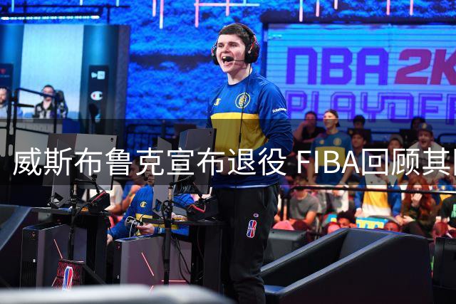 威斯布鲁克宣布退役 FIBA回顾其国际赛场英姿