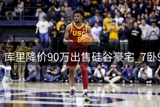 库里降价90万出售硅谷豪宅 7卧9卫奢华配置曝光