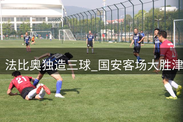 法比奥独造三球 国安客场大胜津门虎