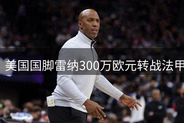 美国国脚雷纳300万欧元转战法甲 即将签约斯特拉斯堡